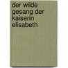 Der wilde Gesang der Kaiserin Elisabeth by Dieter Kühn