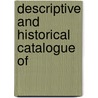 Descriptive And Historical Catalogue Of by Unknown