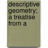 Descriptive Geometry; A Treatise From A door Victor T. 1864-Wilson