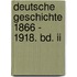 Deutsche Geschichte 1866 - 1918. Bd. Ii