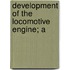 Development Of The Locomotive Engine; A