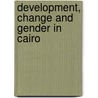 Development, Change And Gender In Cairo by Homa Hoodfar