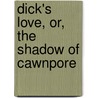 Dick's Love, Or, The Shadow Of Cawnpore door M. Harding Kelly