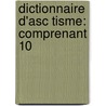 Dictionnaire D'Asc Tisme: Comprenant 10 by Jean Claude Gainet