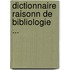 Dictionnaire Raisonn de Bibliologie ...