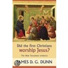 Did The First Christians Worship Jesus? by James D.G. Dunn