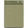 Die Christrose - ein Weihnachtsmärchen by Sepp Bauer