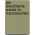 Die Driechische Worter Im Franzosischen
