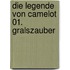 Die Legende von Camelot 01. Gralszauber