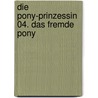 Die Pony-Prinzessin 04. Das fremde Pony door Diana Kimpton