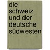 Die Schweiz und der deutsche Südwesten by Uri Kaufmann