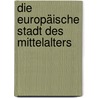 Die europäische Stadt des Mittelalters by Edith Ennen