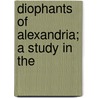 Diophants Of Alexandria; A Study In The by Thomas Little Heath