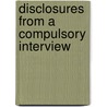 Disclosures From A Compulsory Interview door James K. McCollum