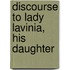 Discourse To Lady Lavinia, His Daughter