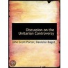 Discussion On The Unitarian Controversy door John Scott Porter
