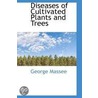 Diseases Of Cultivated Plants And Trees by George Massee
