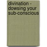 Divination - Dowsing Your Sub-Conscious door Daniel Loeb