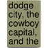 Dodge City, The Cowboy Capital, And The
