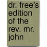 Dr. Free's Edition Of The Rev. Mr. John by Unknown