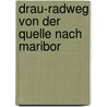 Drau-Radweg Von Der Quelle Nach Maribor door Onbekend