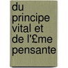 Du Principe Vital Et de L'£Me Pensante by Francisque Bouillier