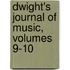 Dwight's Journal of Music, Volumes 9-10