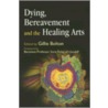 Dying, Bereavement And The Healing Arts door Baroness Professor Ilora Finlay of Llandaff