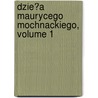 Dzie?a Maurycego Mochnackiego, Volume 1 door Maurycy Mochnacki
