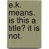 E.K. Means. Is This A Title? It Is Not. door E. K 1878 Means
