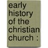 Early History Of The Christian Church :