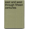 East And West Through Fifteen Centuries by Unknown