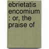 Ebrietatis Encomium : Or, The Praise Of door Torch Press