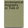 Ecclesiastical Biography : Or, Lives Of door Christopher Wordsworth