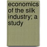 Economics Of The Silk Industry; A Study by Ratan C. Rawlley