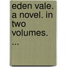 Eden Vale. A Novel. In Two Volumes. ... by Unknown