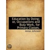 Education By Doing; Or, Occupations And door Anna Johnson