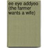 Ee Eye Addyeo (The Farmer Wants A Wife)