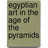 Egyptian Art In The Age Of The Pyramids door Dorothea Arnold