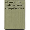 El Amor y La Justicia Como Competencias door Luc Boltanski