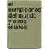 El Cumpleanos del Mundo y Otros Relatos