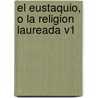 El Eustaquio, O La Religion Laureada V1 by Antonio Montiel