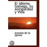 El Idioma Gallego, Su Antiguedad Y Vida by Antonio de la Iglesia