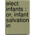 Elect Infants : Or, Infant Salvation In