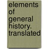 Elements Of General History. Translated door Onbekend