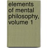 Elements Of Mental Philosophy, Volume 1 door Thomas Cogswell Upham