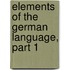 Elements of the German Language, Part 1
