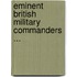 Eminent British Military Commanders ...