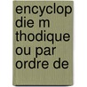 Encyclop Die M Thodique Ou Par Ordre De by Anonymous Anonymous