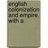 English Colonization And Empire. With A by F.A. 1861-1953 Kirkpatrick